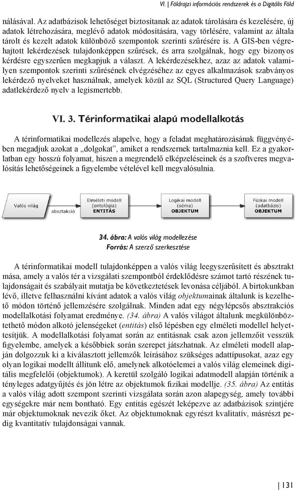 szempontok szerinti szűrésére is. A GIS-ben végrehajtott lekérdezések tulajdonképpen szűrések, és arra szolgálnak, hogy egy bizonyos kérdésre egyszerűen megkapjuk a választ.