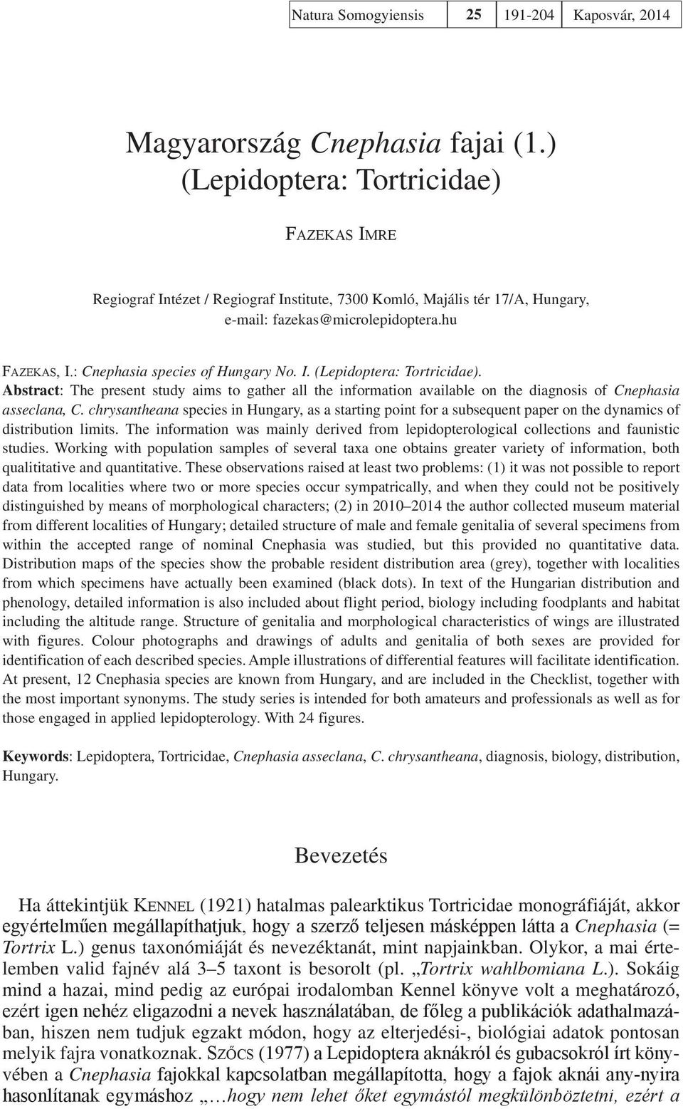 : Cnephasia species of Hungary No. I. (Lepidoptera: Tortricidae). Abstract: The present study aims to gather all the information available on the diagnosis of Cnephasia asseclana, C.