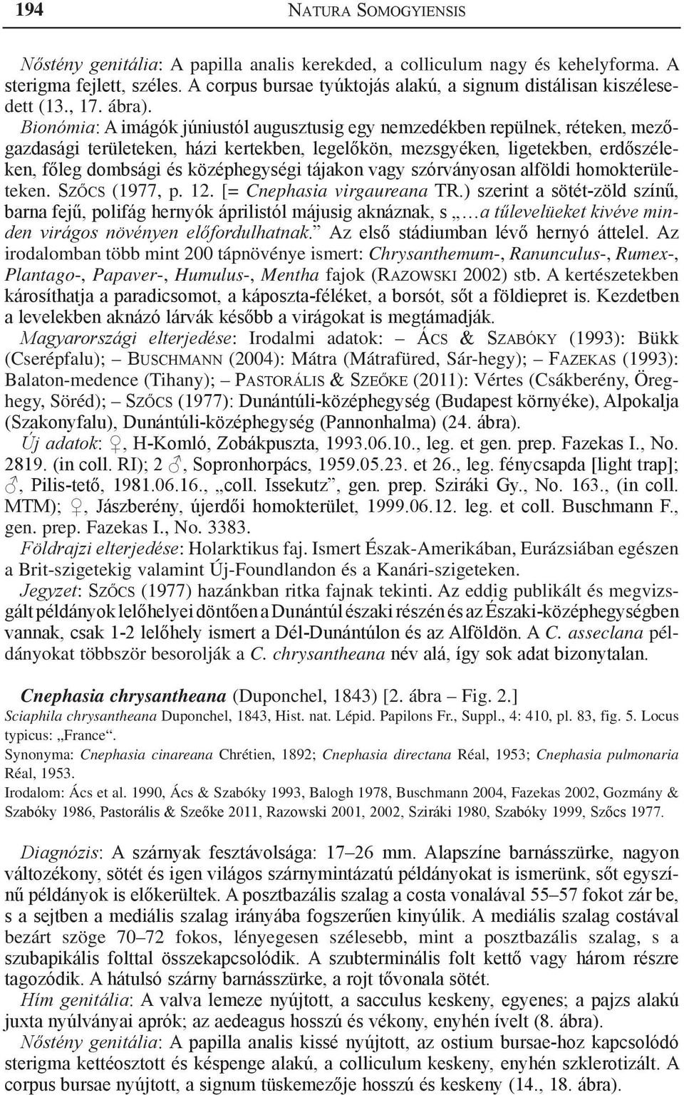 Bionómia: A imágók júniustól augusztusig egy nemzedékben repülnek, réteken, mezőgazdasági területeken, házi kertekben, legelőkön, mezsgyéken, ligetekben, erdőszéleken, főleg dombsági és középhegységi