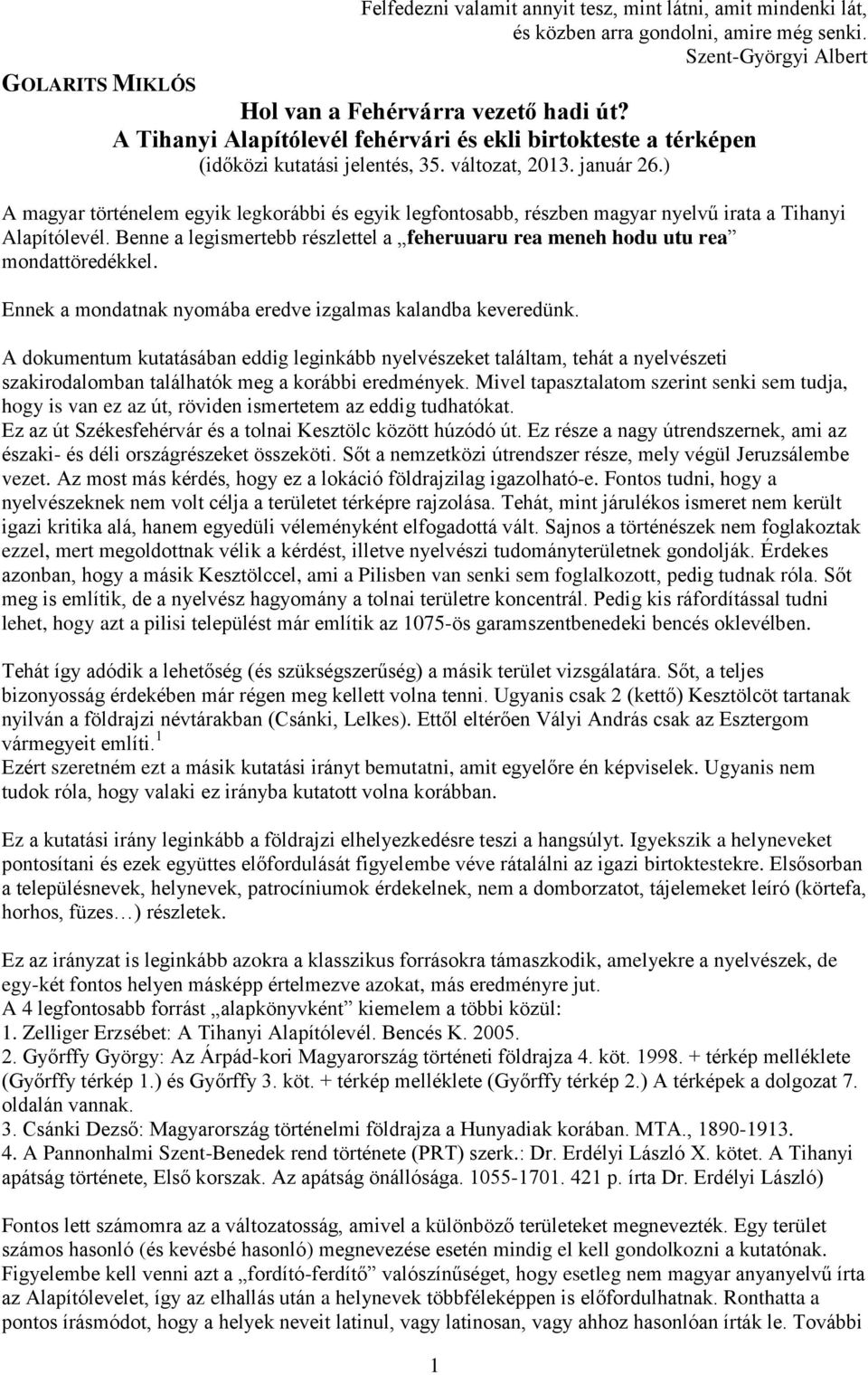 ) A magyar történelem egyik legkorábbi és egyik legfontosabb, részben magyar nyelvű irata a Tihanyi Alapítólevél. Benne a legismertebb részlettel a feheruuaru rea meneh hodu utu rea mondattöredékkel.