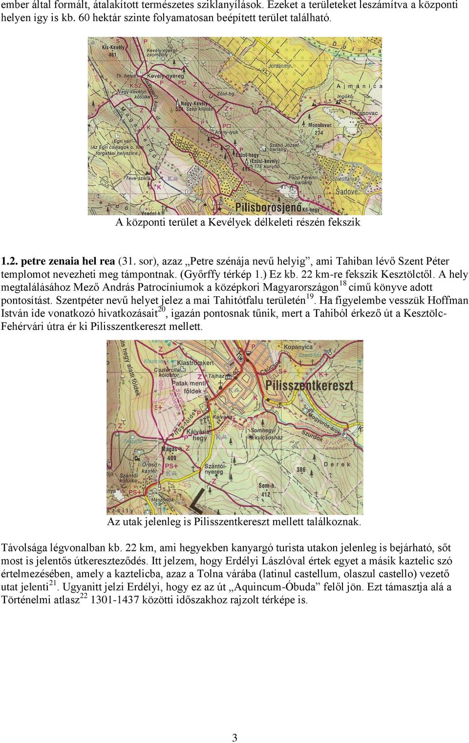 (Győrffy térkép 1.) Ez kb. 22 km-re fekszik Kesztölctől. A hely megtalálásához Mező András Patrocíniumok a középkori Magyarországon 18 című könyve adott pontosítást.