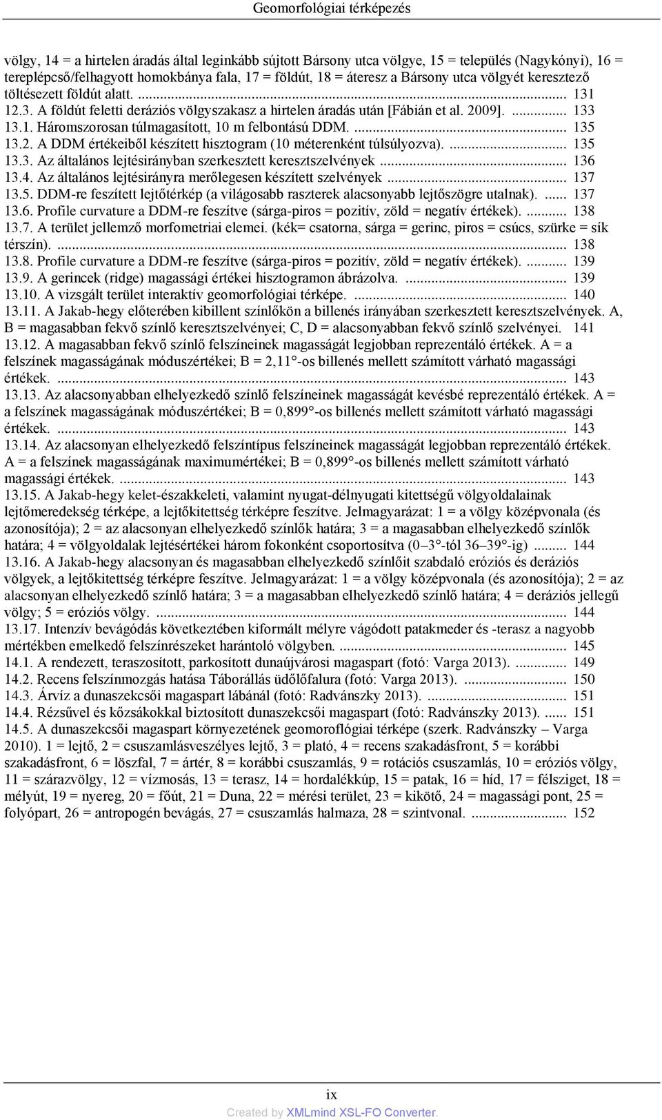 ... 135 13.2. A DDM értékeiből készített hisztogram (10 méterenként túlsúlyozva).... 135 13.3. Az általános lejtésirányban szerkesztett keresztszelvények... 136 13.4.