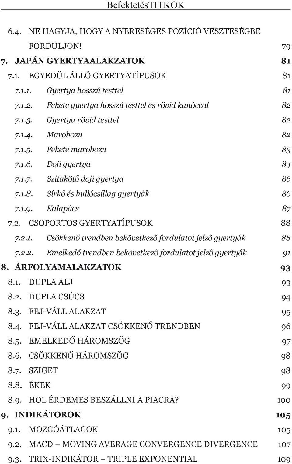 1.9. Kalapács 87 7.2. Csoportos gyertyatípusok 88 7.2.1. Csökkenő trendben bekövetkező fordulatot jelző gyertyák 88 7.2.2. Emelkedő trendben bekövetkező fordulatot jelző gyertyák 91 8.