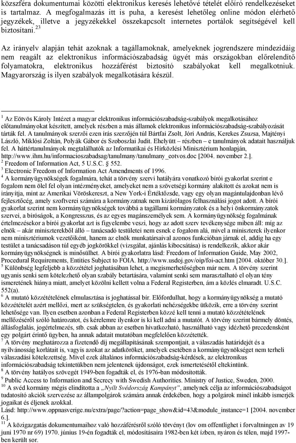 23 Az irányelv alapján tehát azoknak a tagállamoknak, amelyeknek jogrendszere mindezidáig nem reagált az elektronikus információszabadság ügyét más országokban előrelendítő folyamatokra, elektronikus