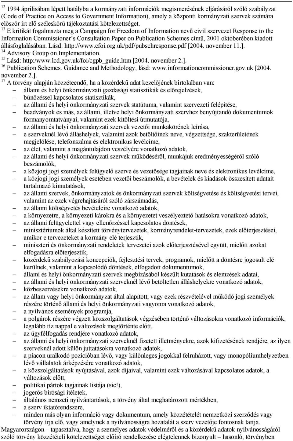 13 E kritikát fogalmazta meg a Campaign for Freedom of Information nevű civil szervezet Response to the Information Commissioner s Consultation Paper on Publication Schemes című, 2001 októberében