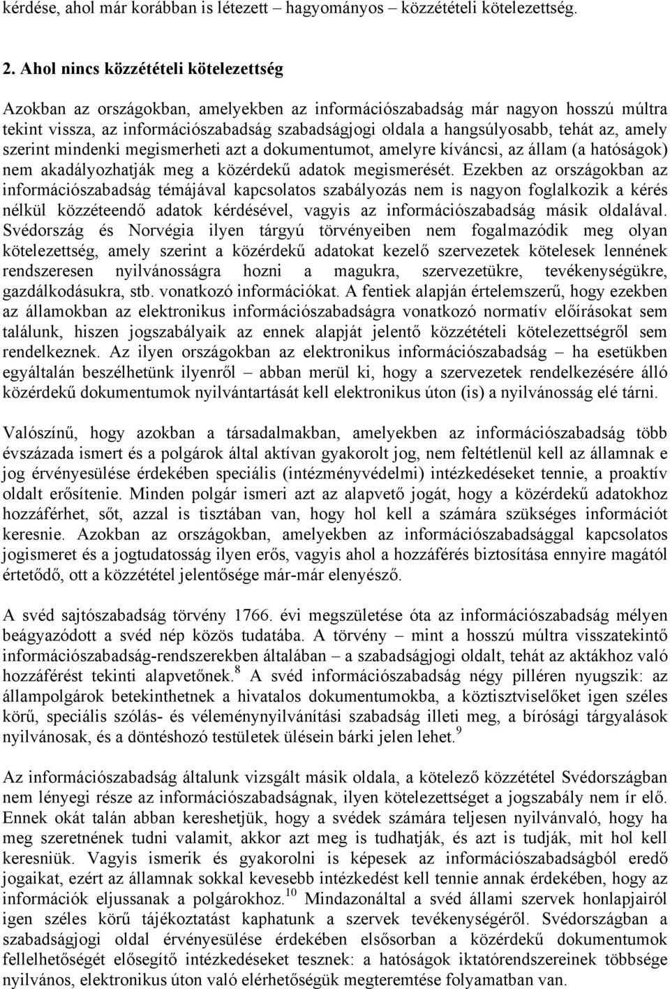 tehát az, amely szerint mindenki megismerheti azt a dokumentumot, amelyre kíváncsi, az állam (a hatóságok) nem akadályozhatják meg a közérdekű adatok megismerését.