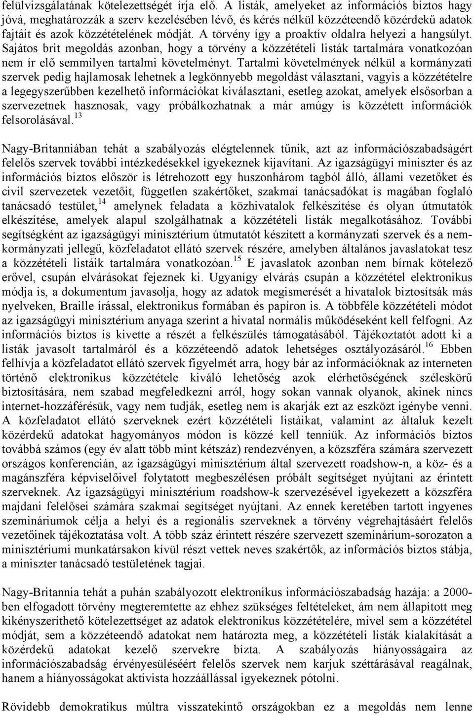 A törvény így a proaktív oldalra helyezi a hangsúlyt. Sajátos brit megoldás azonban, hogy a törvény a közzétételi listák tartalmára vonatkozóan nem ír elő semmilyen tartalmi követelményt.