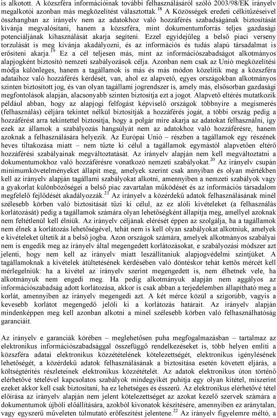 gazdasági potenciáljának kihasználását akarja segíteni. Ezzel egyidejűleg a belső piaci verseny torzulását is meg kívánja akadályozni, és az információs és tudás alapú társadalmat is erősíteni akarja.