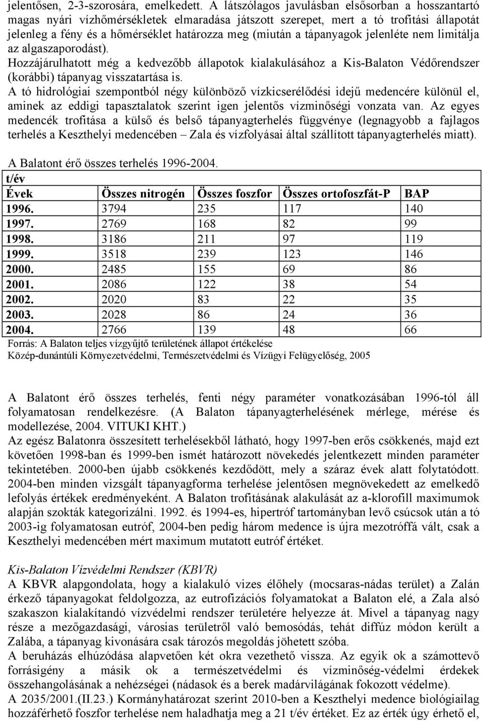 tápanyagok jelenléte nem limitálja az algaszaporodást). Hozzájárulhatott még a kedvezőbb állapotok kialakulásához a Kis-Balaton Védőrendszer (korábbi) tápanyag visszatartása is.