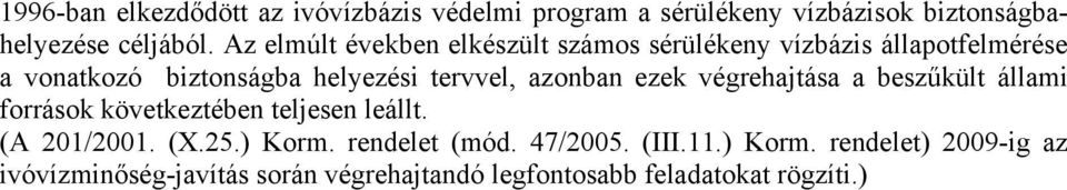 azonban ezek végrehajtása a beszűkült állami források következtében teljesen leállt. (A 201/2001. (X.25.) Korm.