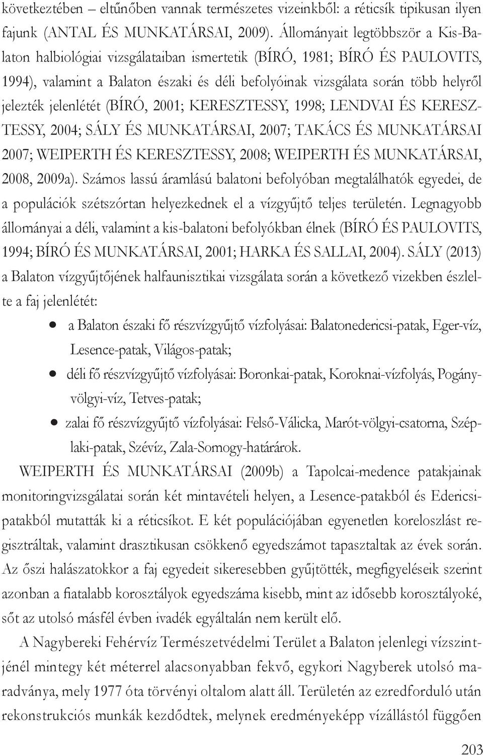 jelezték jelenlétét (Bíró, 2001; Keresztessy, 1998; Lendvai és Keresztessy, 2004; Sály és Munkatársai, 2007; Takács és Munkatársai 2007; Weiperth és Keresztessy, 2008; Weiperth és Munkatársai, 2008,