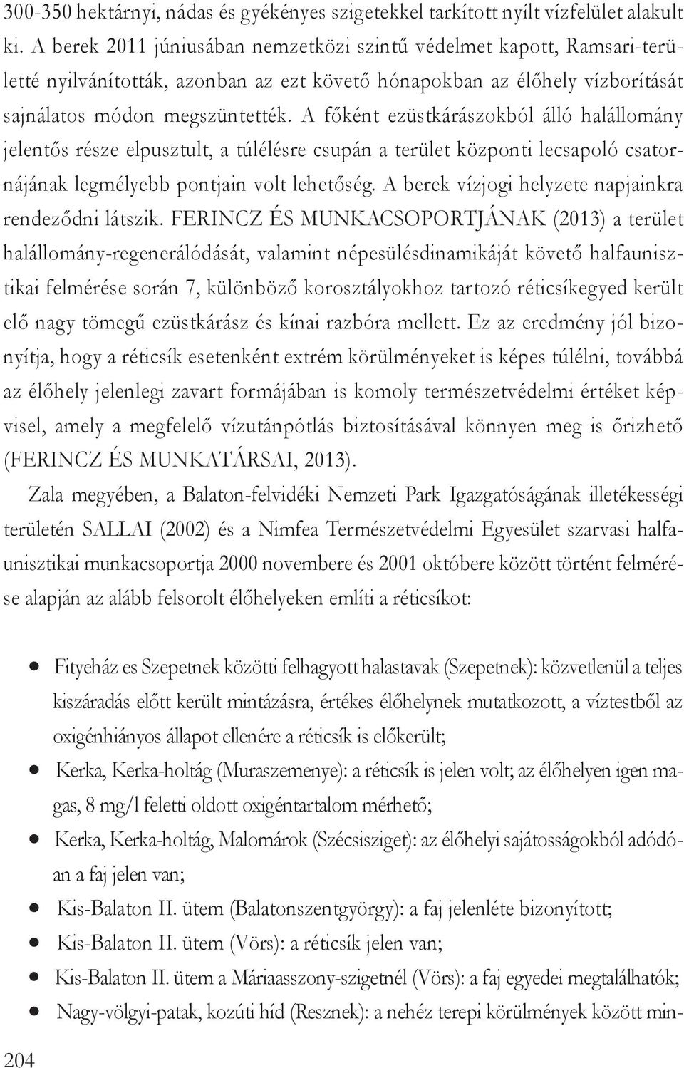 A főként ezüstkárászokból álló halállomány jelentős része elpusztult, a túlélésre csupán a terület központi lecsapoló csatornájának legmélyebb pontjain volt lehetőség.