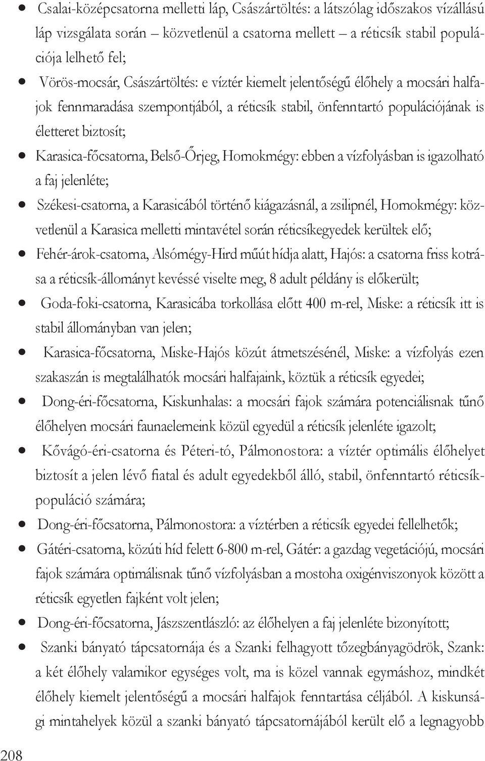 Belső-Őrjeg, Homokmégy: ebben a vízfolyásban is igazolható a faj jelenléte; Székesi-csatorna, a Karasicából történő kiágazásnál, a zsilipnél, Homokmégy: közvetlenül a Karasica melletti mintavétel