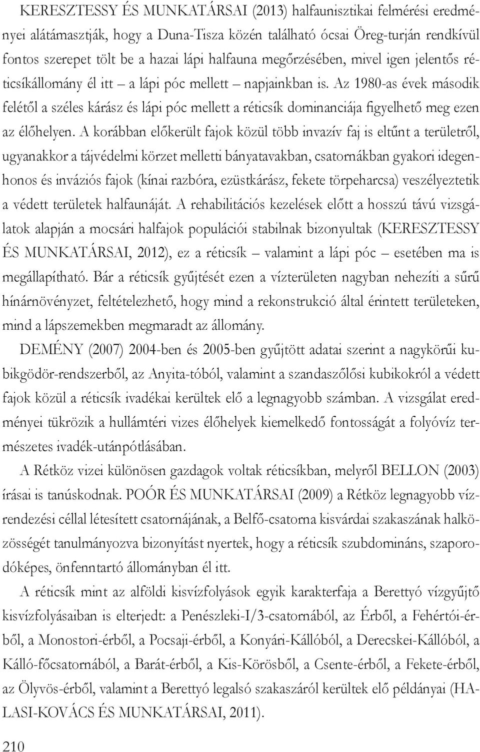 Az 1980-as évek második felétől a széles kárász és lápi póc mellett a réticsík dominanciája figyelhető meg ezen az élőhelyen.