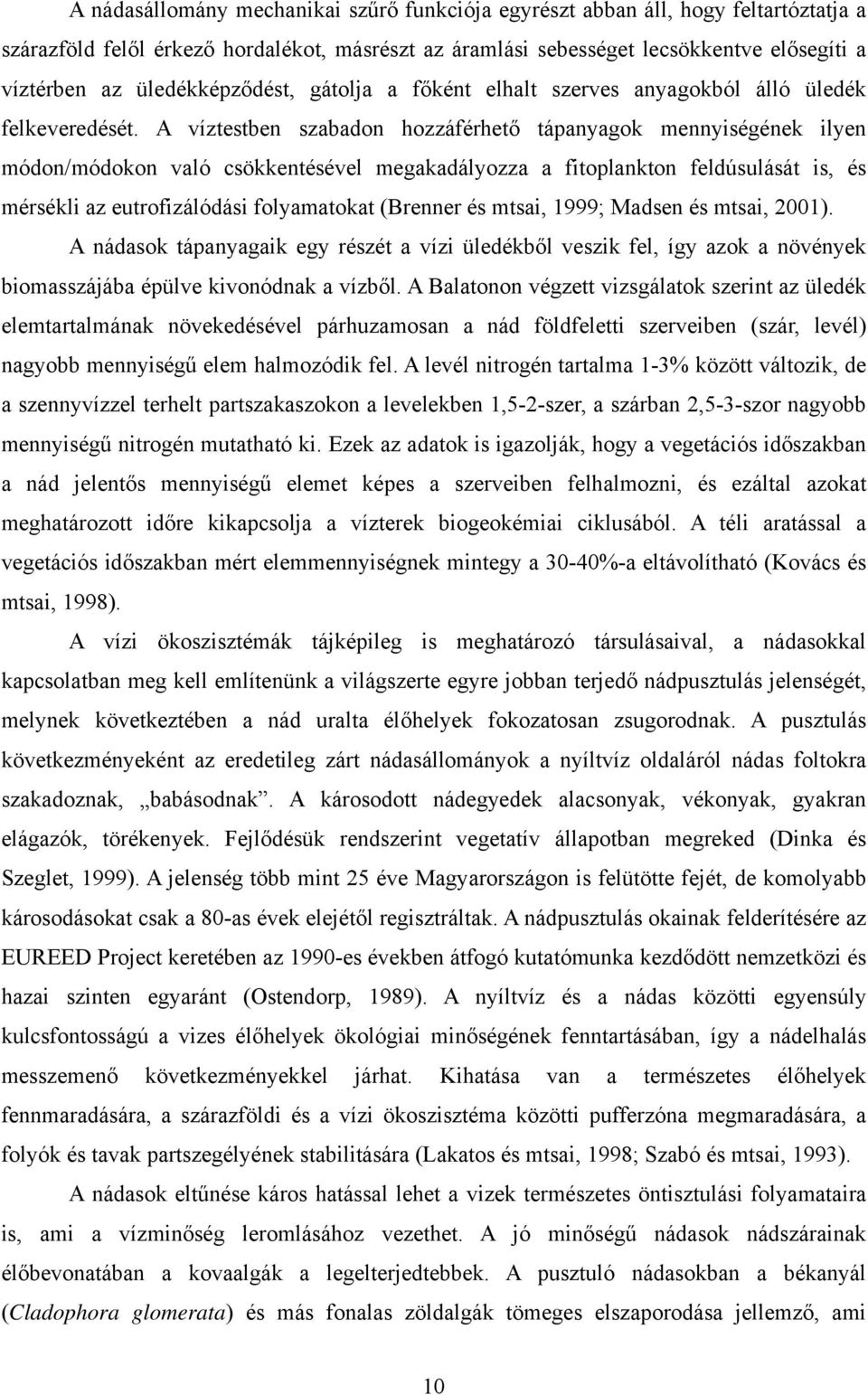 A víztestben szabadon hozzáférhető tápanyagok mennyiségének ilyen módon/módokon való csökkentésével megakadályozza a fitoplankton feldúsulását is, és mérsékli az eutrofizálódási folyamatokat (Brenner