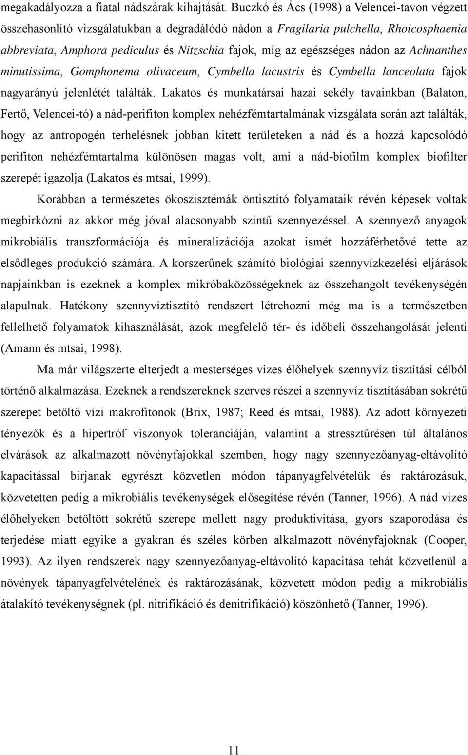 egészséges nádon az Achnanthes minutissima, Gomphonema olivaceum, Cymbella lacustris és Cymbella lanceolata fajok nagyarányú jelenlétét találták.