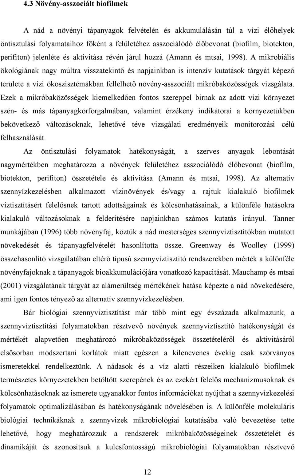 A mikrobiális ökológiának nagy múltra visszatekintő és napjainkban is intenzív kutatások tárgyát képező területe a vízi ökoszisztémákban fellelhető növény-asszociált mikróbaközösségek vizsgálata.