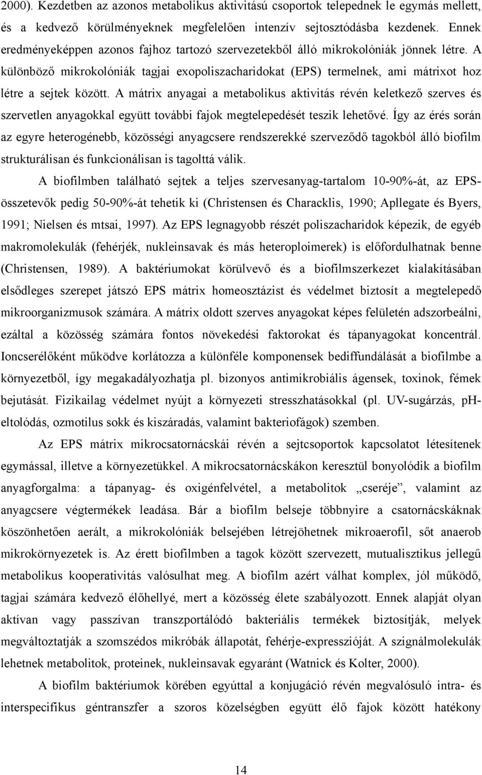 A különböző mikrokolóniák tagjai exopoliszacharidokat (EPS) termelnek, ami mátrixot hoz létre a sejtek között.