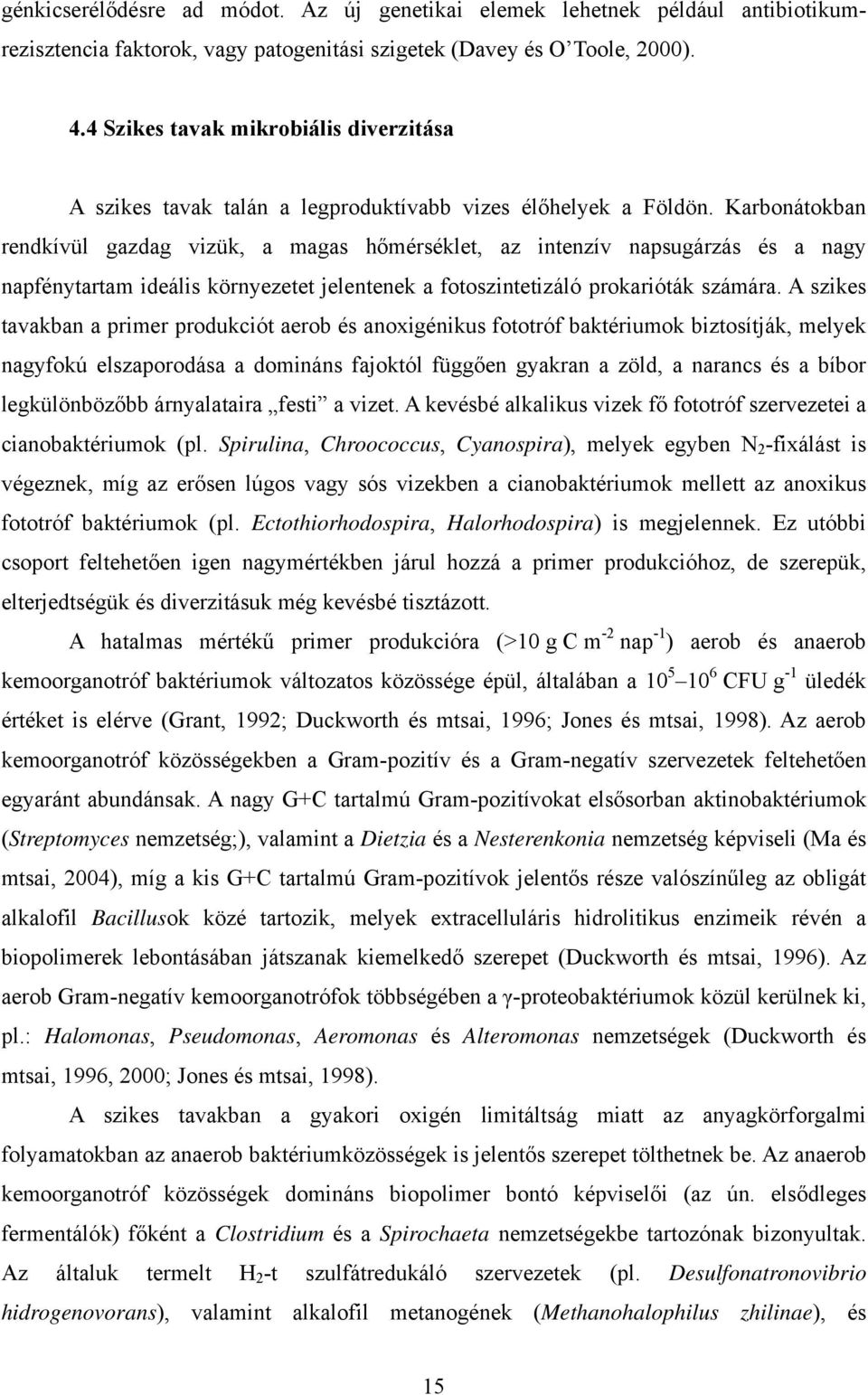 Karbonátokban rendkívül gazdag vizük, a magas hőmérséklet, az intenzív napsugárzás és a nagy napfénytartam ideális környezetet jelentenek a fotoszintetizáló prokarióták számára.