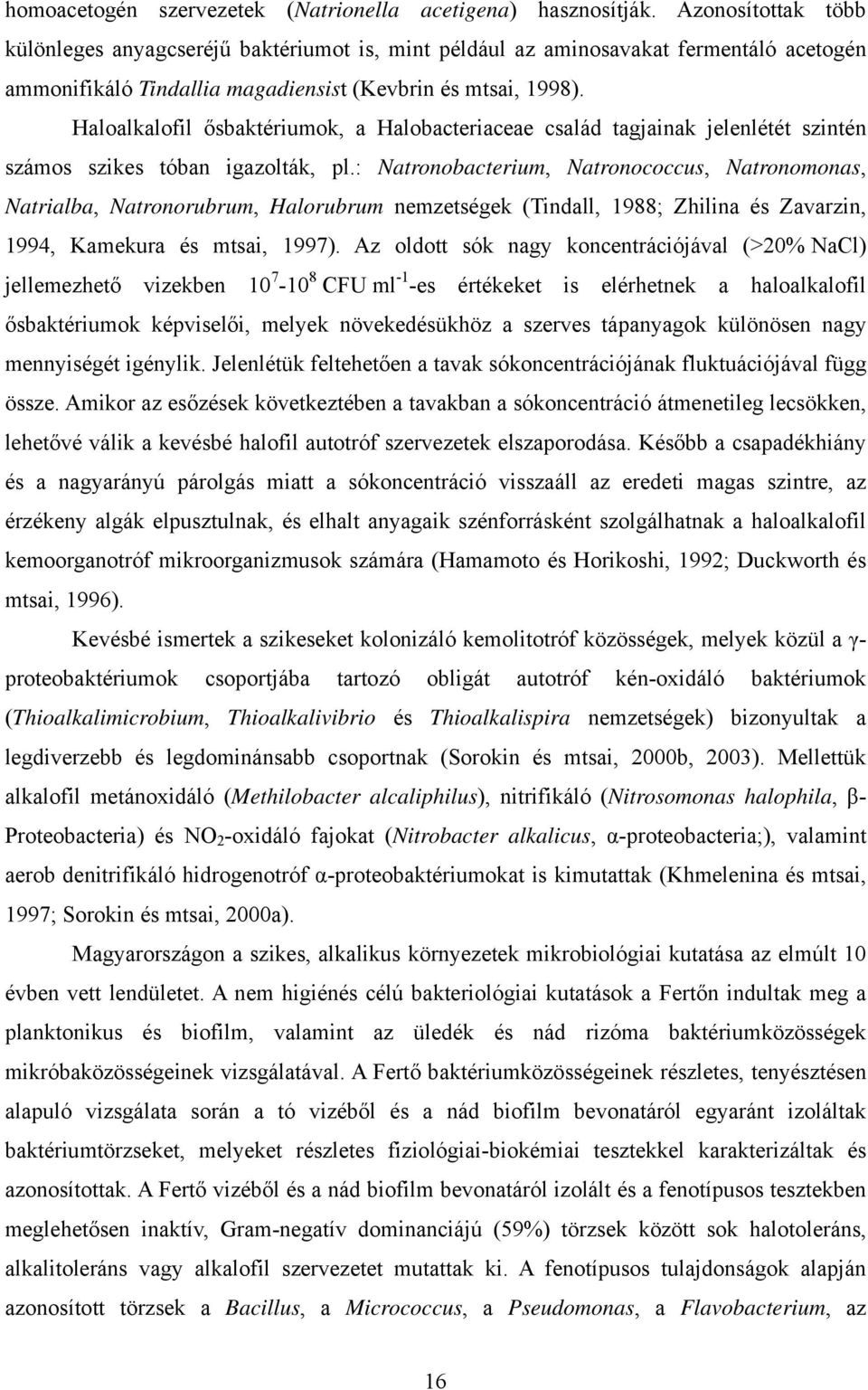 Haloalkalofil ősbaktériumok, a Halobacteriaceae család tagjainak jelenlétét szintén számos szikes tóban igazolták, pl.