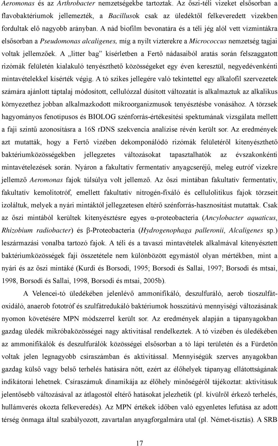 A nád biofilm bevonatára és a téli jég alól vett vízmintákra elsősorban a Pseudomonas alcaligenes, míg a nyílt vízterekre a Micrococcus nemzetség tagjai voltak jellemzőek.