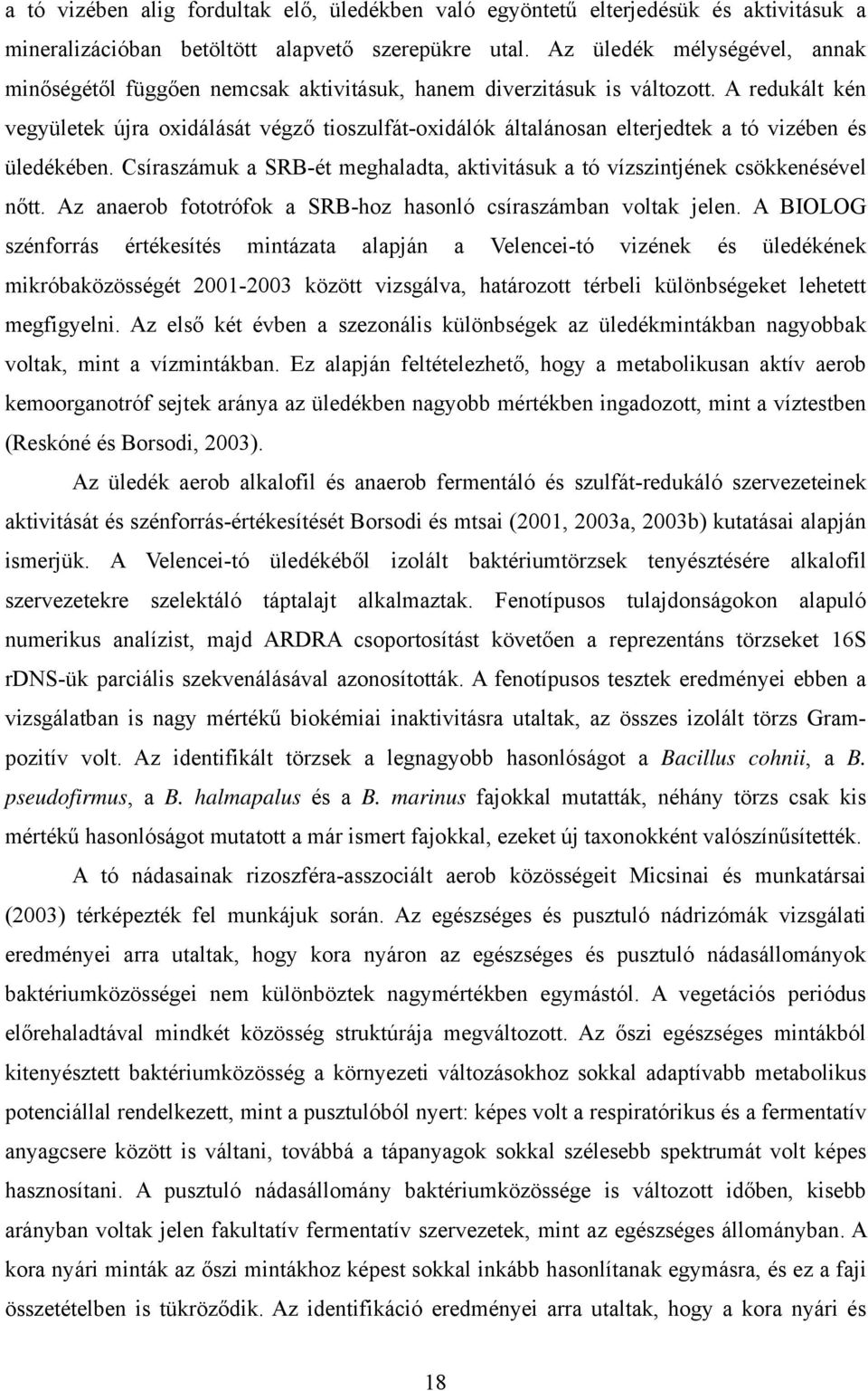 A redukált kén vegyületek újra oxidálását végző tioszulfát-oxidálók általánosan elterjedtek a tó vizében és üledékében.