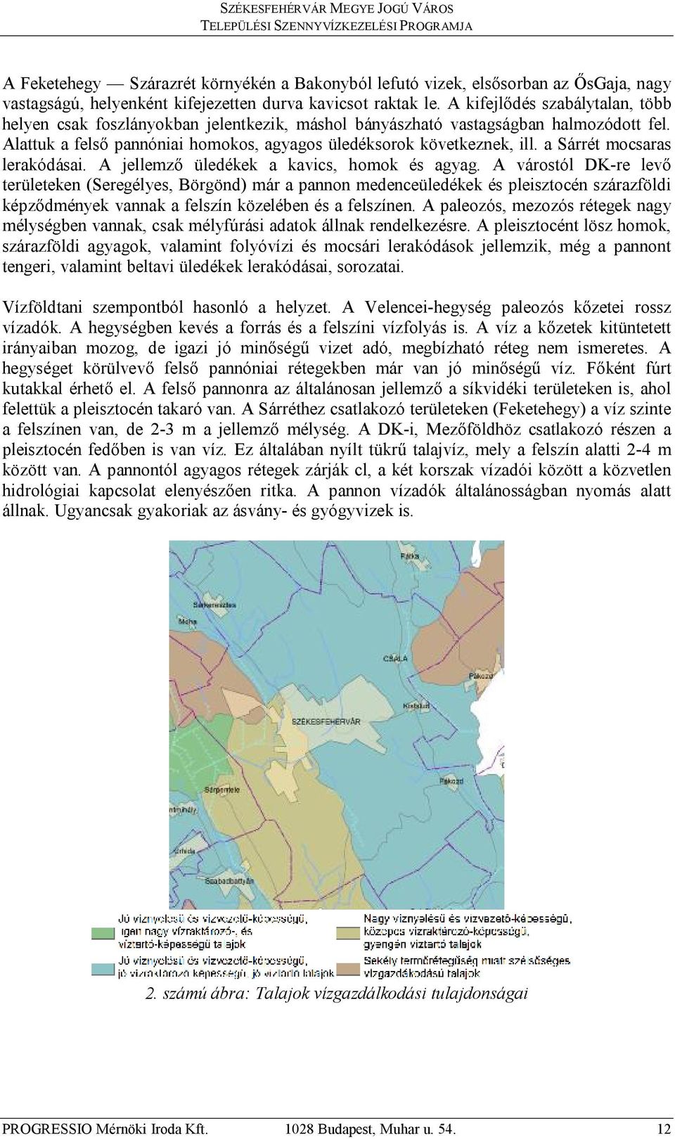 Alattuk a felső pannóniai homokos, agyagos üledéksorok következnek, ill. a Sárrét mocsaras lerakódásai. A jellemző üledékek a kavics, homok és agyag.