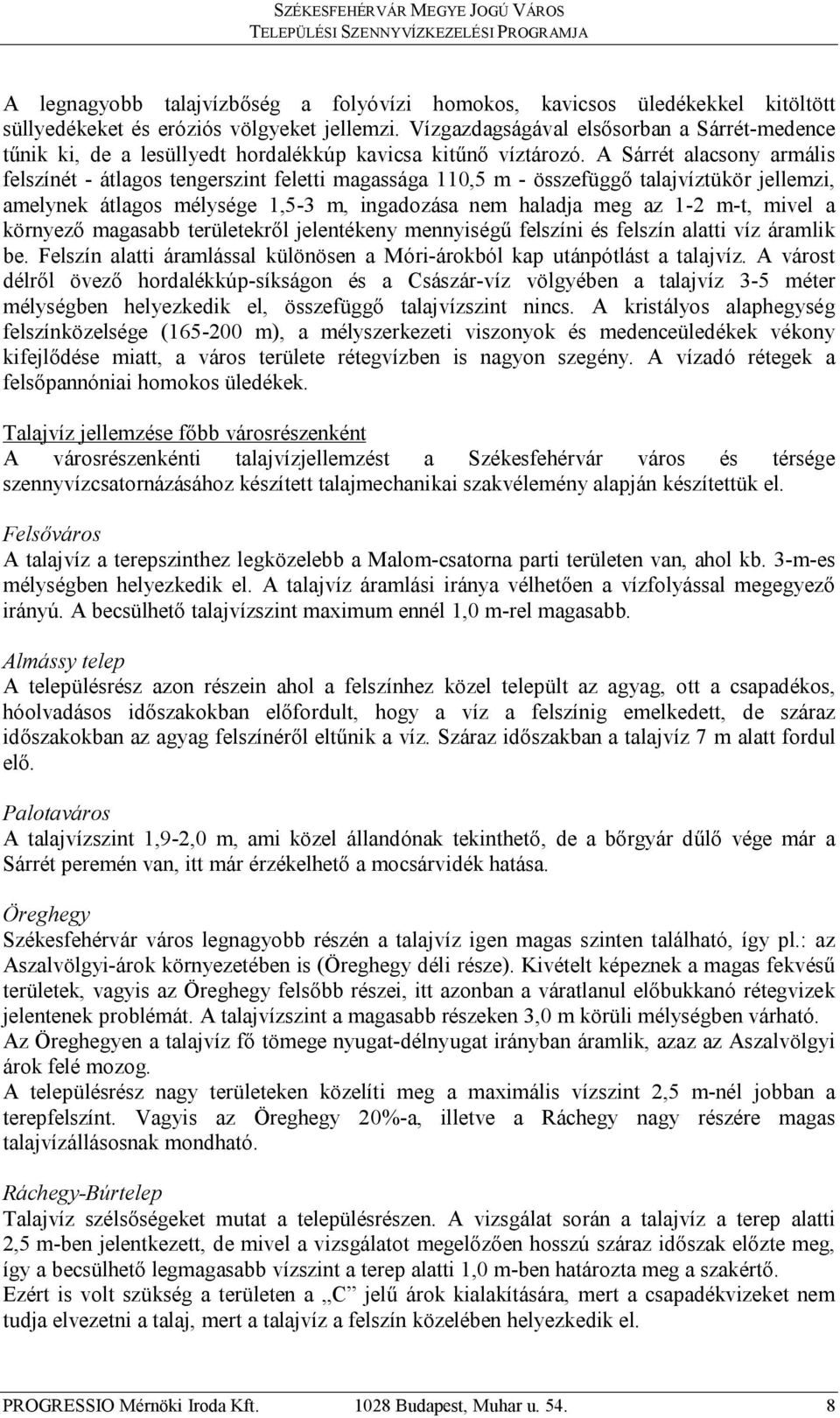 A Sárrét alacsony armális felszínét - átlagos tengerszint feletti magassága 110,5 m - összefüggő talajvíztükör jellemzi, amelynek átlagos mélysége 1,5-3 m, ingadozása nem haladja meg az 1-2 m-t,