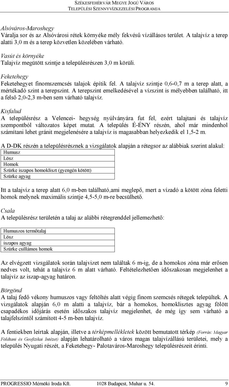 Feketehegy Feketehegyet finomszemcsés talajok építik fel. A talajvíz szintje 0,6-0,7 m a terep alatt, a mértékadó szint a terepszint.