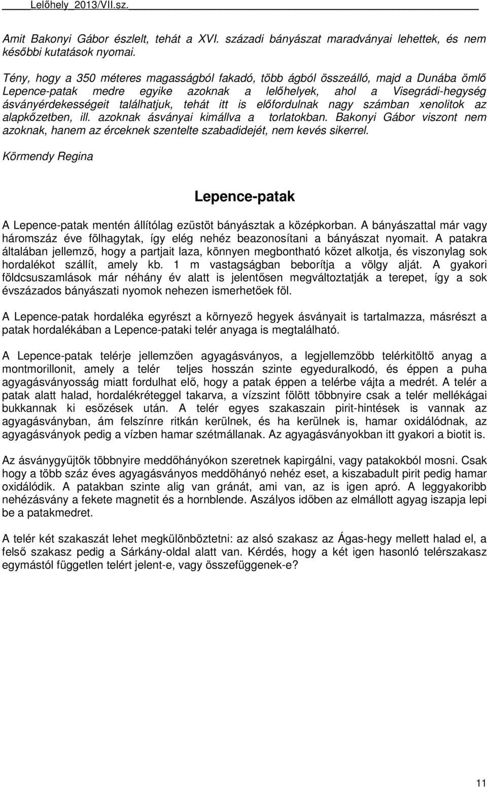 itt is előfordulnak nagy számban xenolitok az alapkőzetben, ill. azoknak ásványai kimállva a torlatokban.