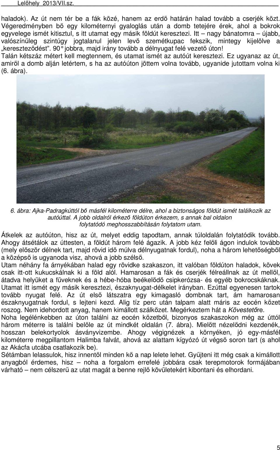 Itt nagy bánatomra újabb, valószínűleg szintúgy jogtalanul jelen levő szemétkupac fekszik, mintegy kijelölve a kereszteződést. 90 jobbra, majd irány tovább a délnyugat fe lé vezető úton!