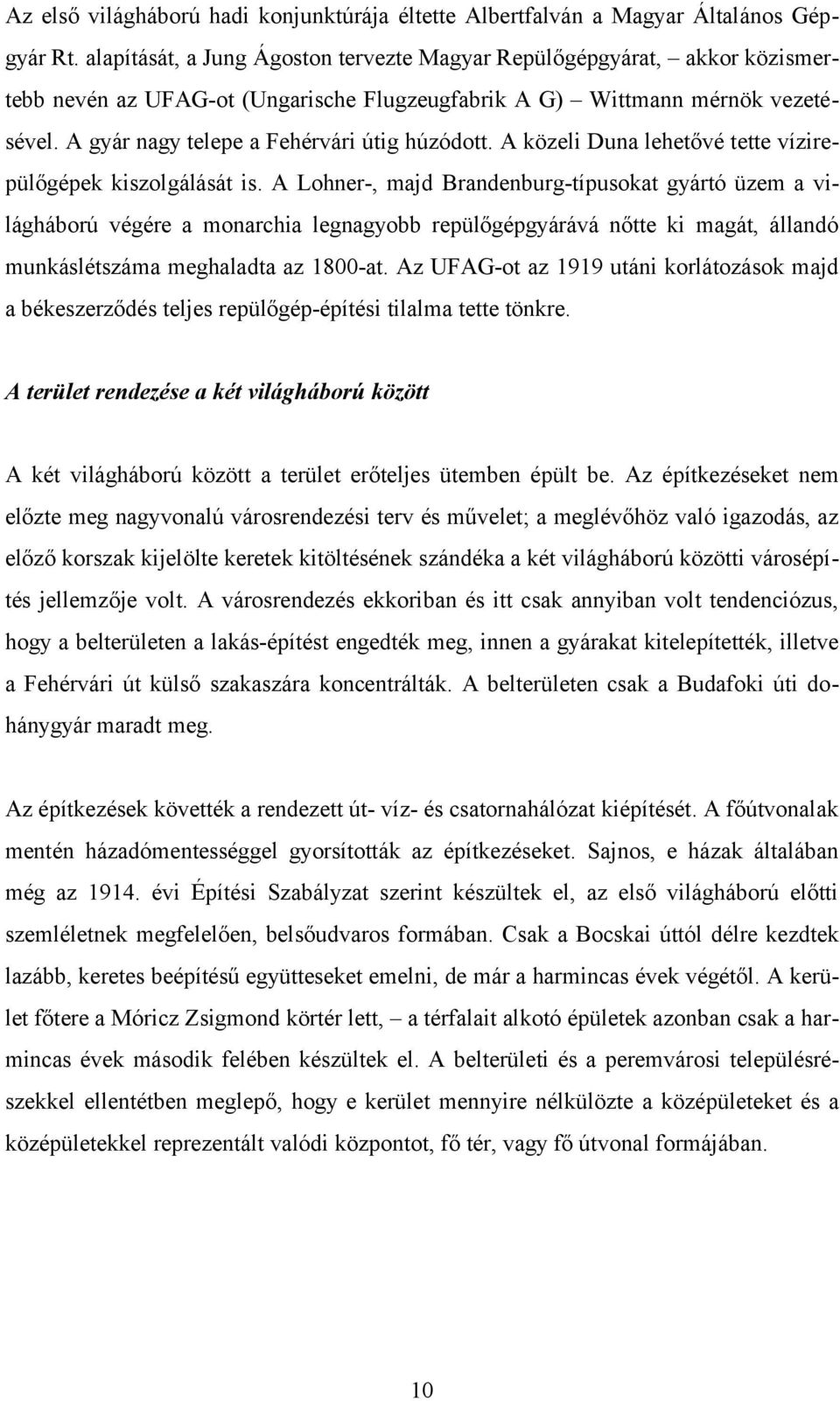 A gyár nagy telepe a Fehérvári útig húzódott. A közeli Duna lehetővé tette vízirepülőgépek kiszolgálását is.