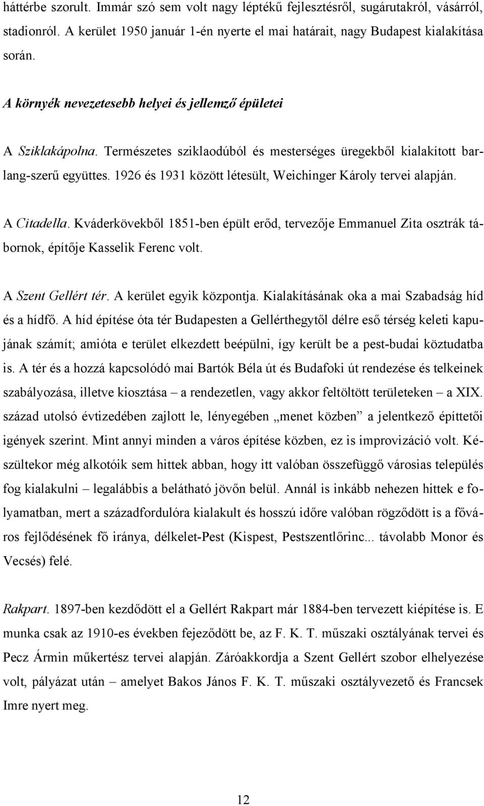 1926 és 1931 között létesült, Weichinger Károly tervei alapján. A Citadella. Kváderkövekből 1851-ben épült erőd, tervezője Emmanuel Zita osztrák tábornok, építője Kasselik Ferenc volt.