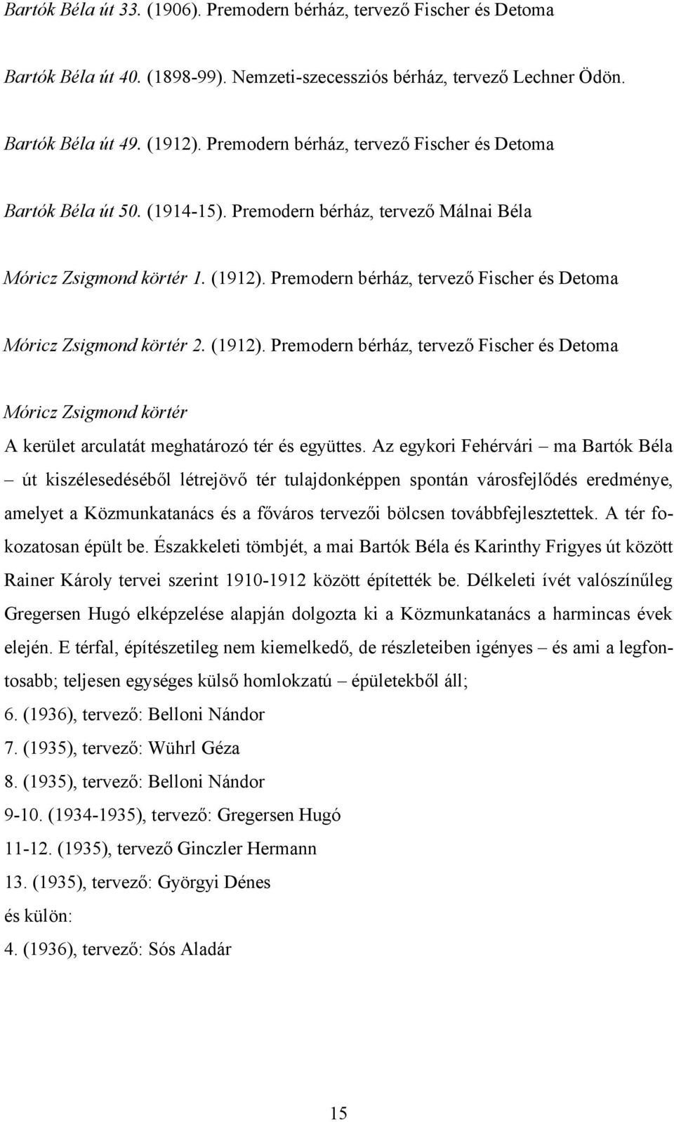 Premodern bérház, tervező Fischer és Detoma Móricz Zsigmond körtér 2. (1912). Premodern bérház, tervező Fischer és Detoma Móricz Zsigmond körtér A kerület arculatát meghatározó tér és együttes.