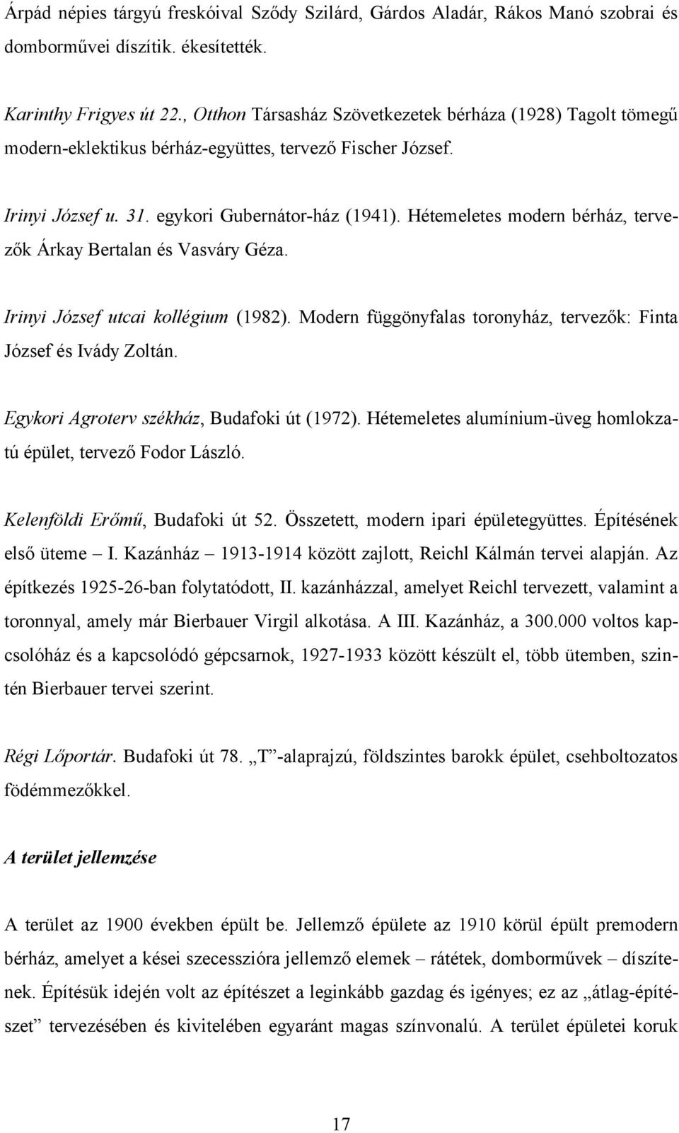 Hétemeletes modern bérház, tervezők Árkay Bertalan és Vasváry Géza. Irinyi József utcai kollégium (1982). Modern függönyfalas toronyház, tervezők: Finta József és Ivády Zoltán.