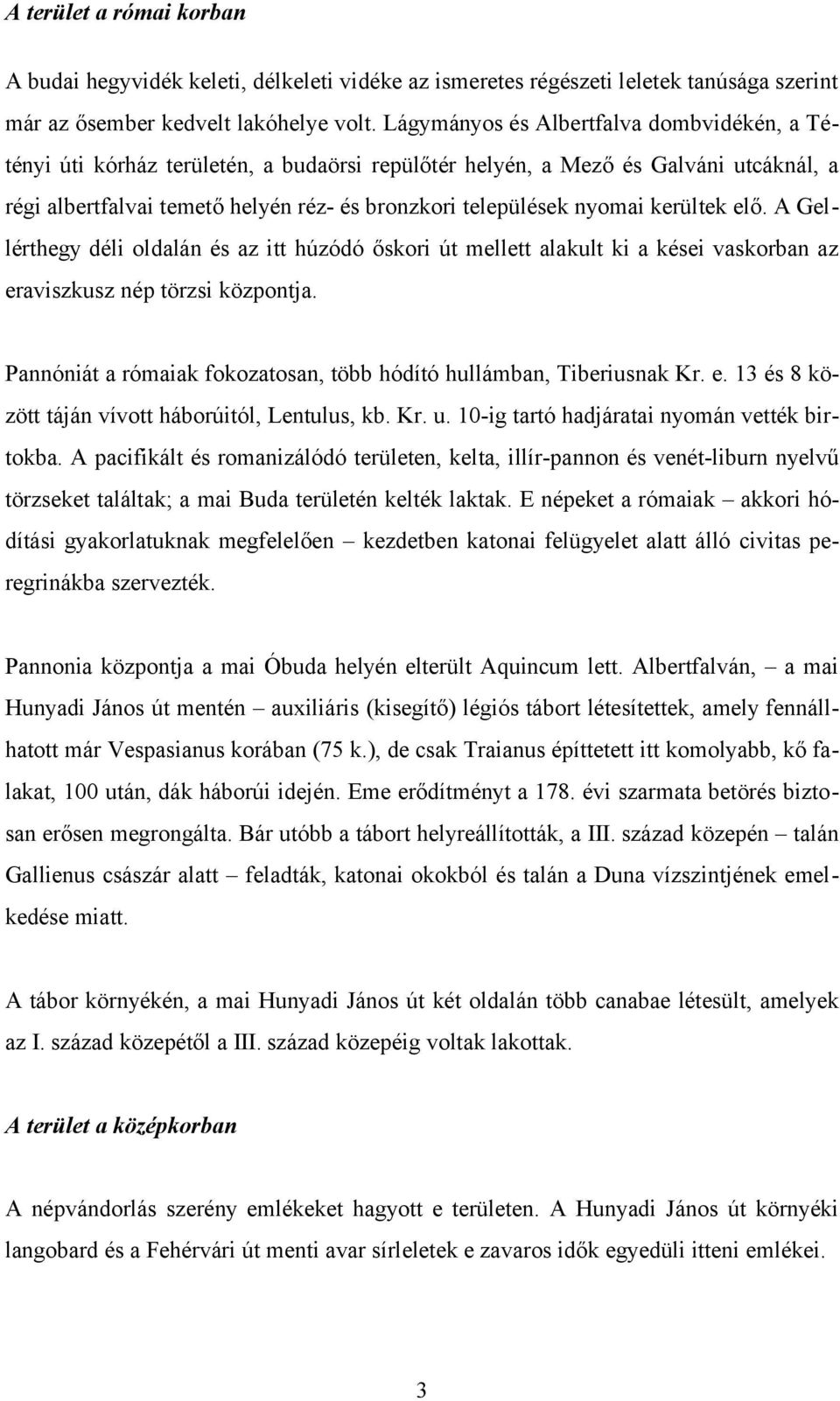 kerültek elő. A Gellérthegy déli oldalán és az itt húzódó őskori út mellett alakult ki a kései vaskorban az eraviszkusz nép törzsi központja.