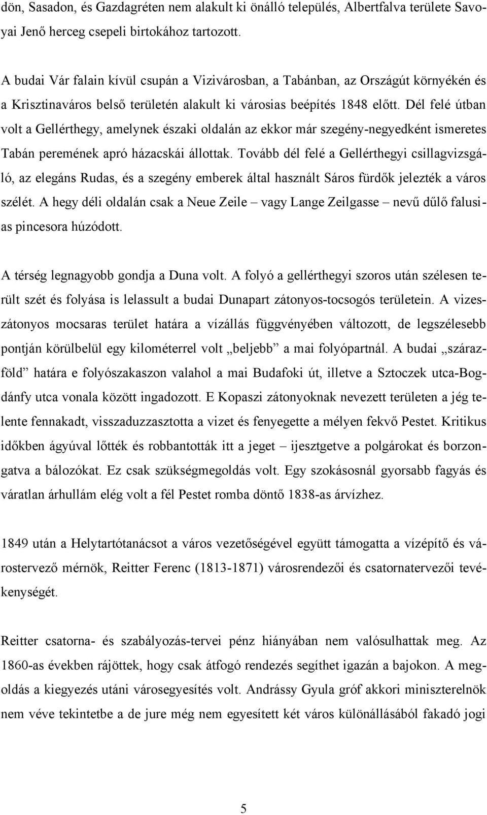 Dél felé útban volt a Gellérthegy, amelynek északi oldalán az ekkor már szegény-negyedként ismeretes Tabán peremének apró házacskái állottak.