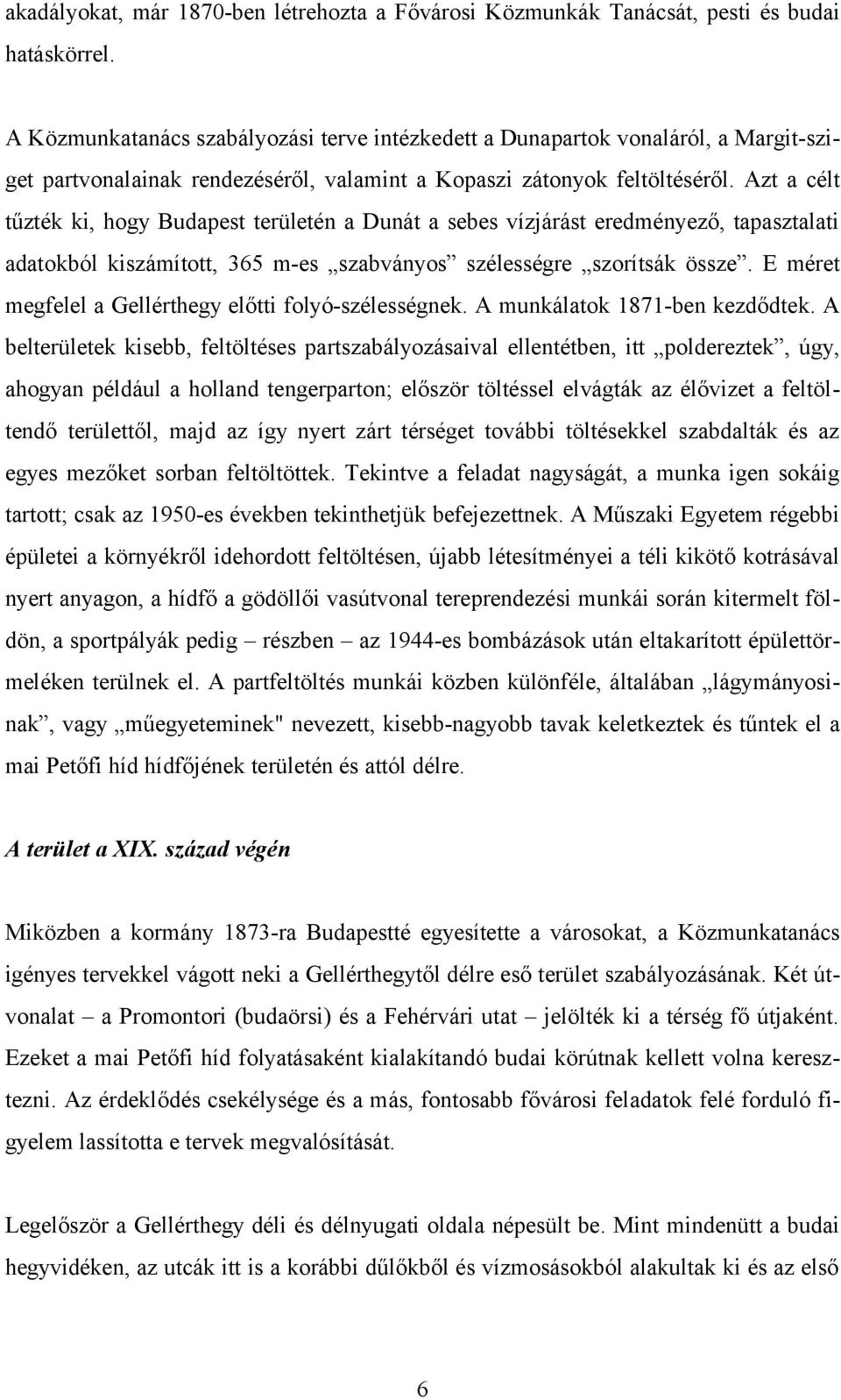 Azt a célt tűzték ki, hogy Budapest területén a Dunát a sebes vízjárást eredményező, tapasztalati adatokból kiszámított, 365 m-es szabványos szélességre szorítsák össze.