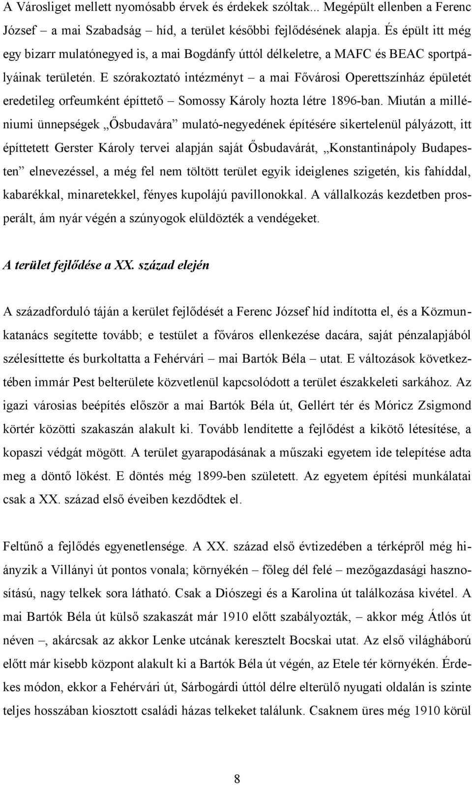 E szórakoztató intézményt a mai Fővárosi Operettszínház épületét eredetileg orfeumként építtető Somossy Károly hozta létre 1896-ban.