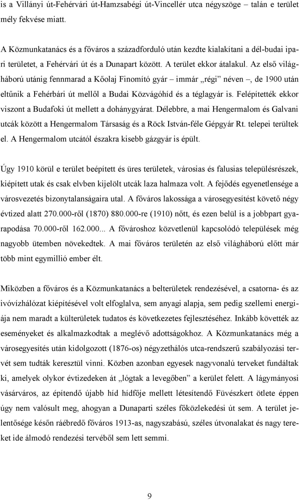 Az első világháború utánig fennmarad a Kőolaj Finomító gyár immár régi néven, de 1900 után eltűnik a Fehérbári út mellől a Budai Közvágóhíd és a téglagyár is.