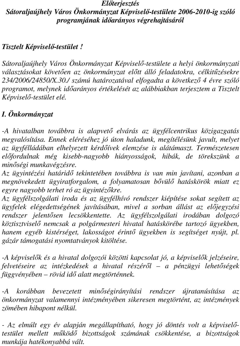 / számú határozatával elfogadta a következı 4 évre szóló programot, melynek idıarányos értékelését az alábbiakban terjesztem a Tisztelt Képviselı-testület elé. I.