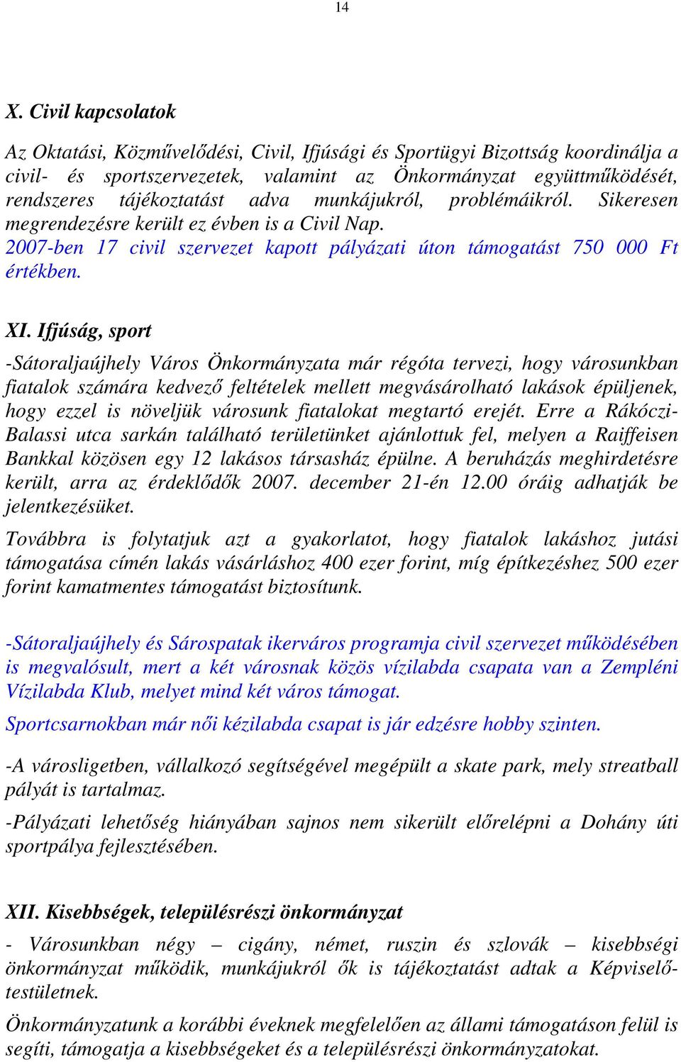 Ifjúság, sport -Sátoraljaújhely Város Önkormányzata már régóta tervezi, hogy városunkban fiatalok számára kedvezı feltételek mellett megvásárolható lakások épüljenek, hogy ezzel is növeljük városunk