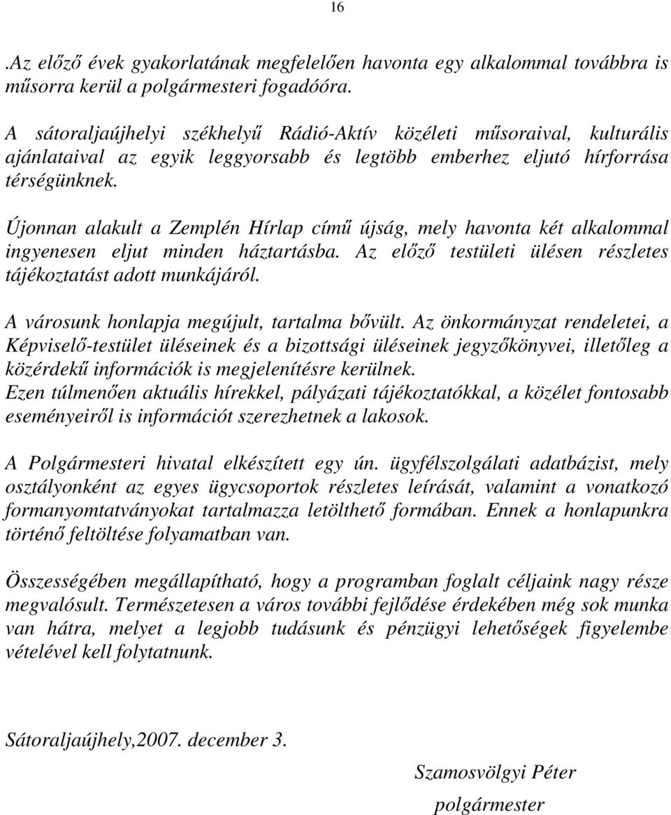 Újonnan alakult a Zemplén Hírlap címő újság, mely havonta két alkalommal ingyenesen eljut minden háztartásba. Az elızı testületi ülésen részletes tájékoztatást adott munkájáról.