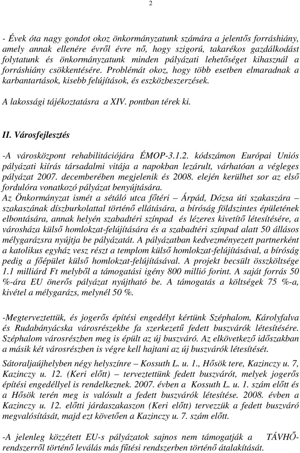 pontban térek ki. II. Városfejlesztés -A városközpont rehabilitációjára ÉMOP-3.1.2. kódszámon Európai Uniós pályázati kiírás társadalmi vitája a napokban lezárult, várhatóan a végleges pályázat 2007.