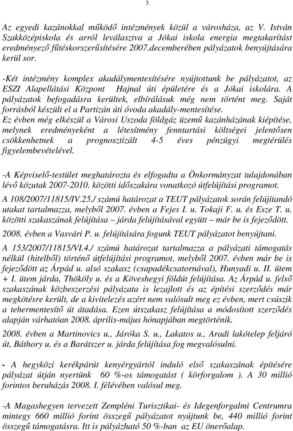 A pályázatok befogadásra kerültek, elbírálásuk még nem történt meg. Saját forrásból készült el a Partizán úti óvoda akadály-mentesítése.