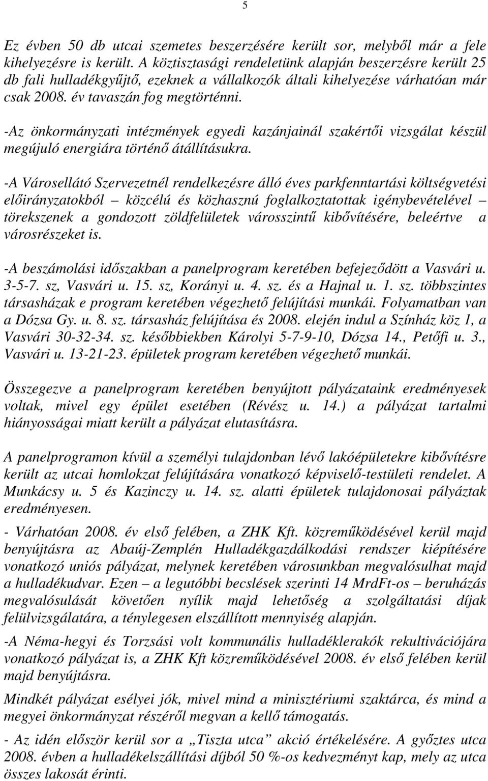 -Az önkormányzati intézmények egyedi kazánjainál szakértıi vizsgálat készül megújuló energiára történı átállításukra.