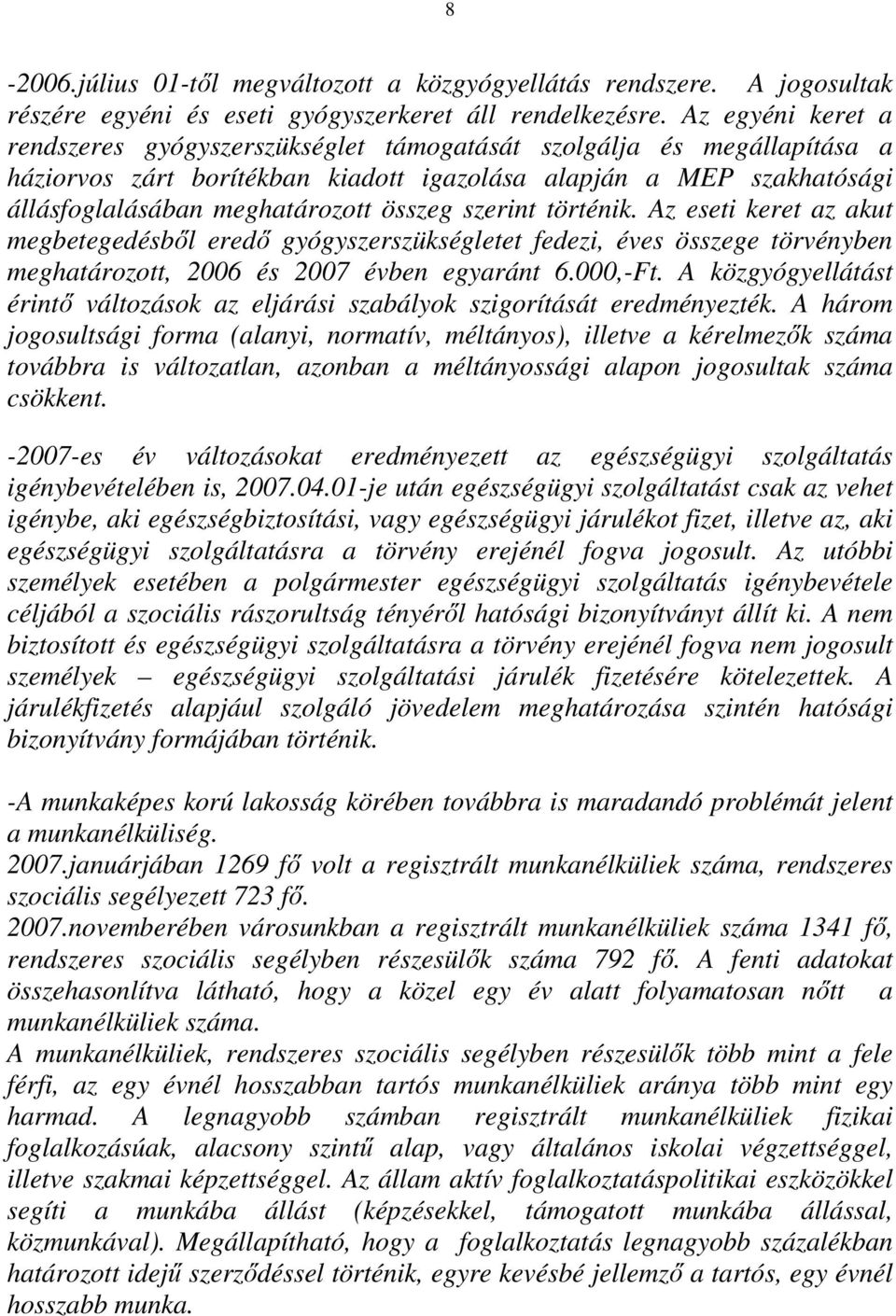 szerint történik. Az eseti keret az akut megbetegedésbıl eredı gyógyszerszükségletet fedezi, éves összege törvényben meghatározott, 2006 és 2007 évben egyaránt 6.000,-Ft.