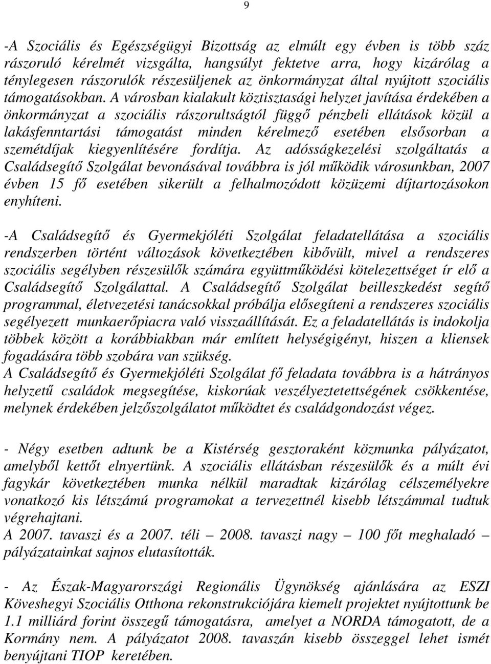 A városban kialakult köztisztasági helyzet javítása érdekében a önkormányzat a szociális rászorultságtól függı pénzbeli ellátások közül a lakásfenntartási támogatást minden kérelmezı esetében