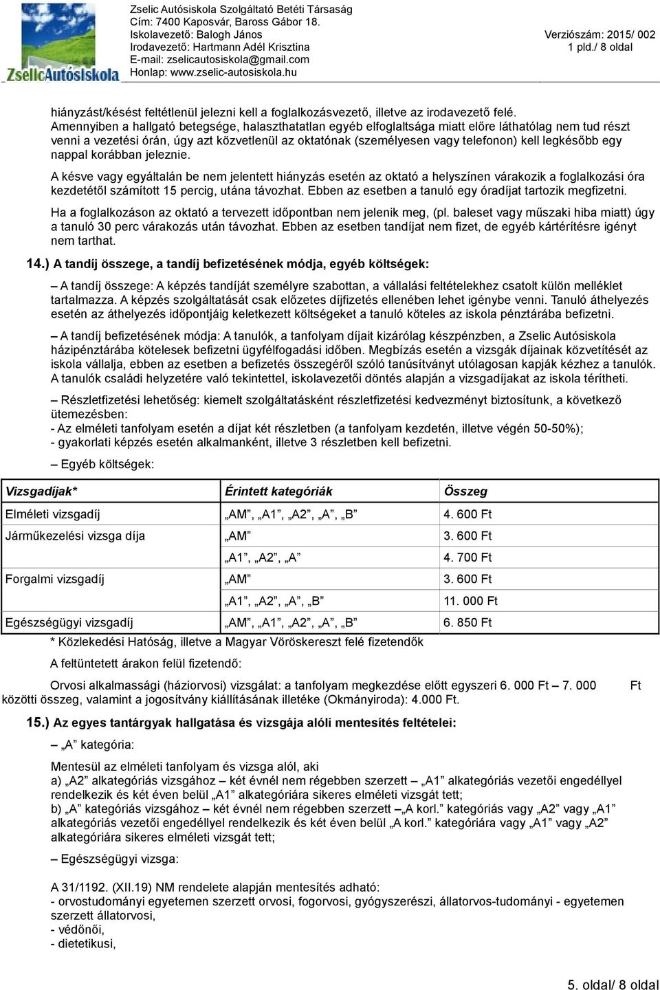 legkésőbb egy nappal korábban jeleznie. A késve vagy egyáltalán be nem jelentett hiányzás esetén az oktató a helyszínen várakozik a foglalkozási óra kezdetétől számított 15 percig, utána távozhat.