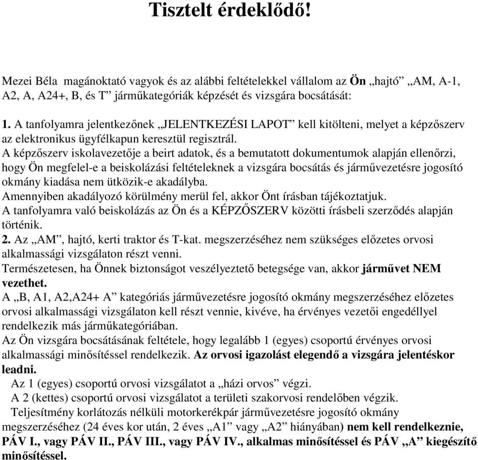 képzőszerv iskolavezetője a beirt adatok, és a bemutatott dokumentumok alapján ellenőrzi, hogy Ön megfelel-e a beiskolázási feltételeknek a vizsgára bocsátás és járművezetésre jogosító okmány kiadása